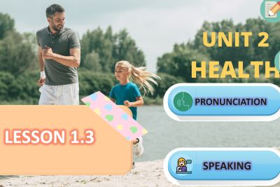UNIT 2 – HEALTH – LESSON 1.3 – PRONUNCIATION + SPEAKING – E7